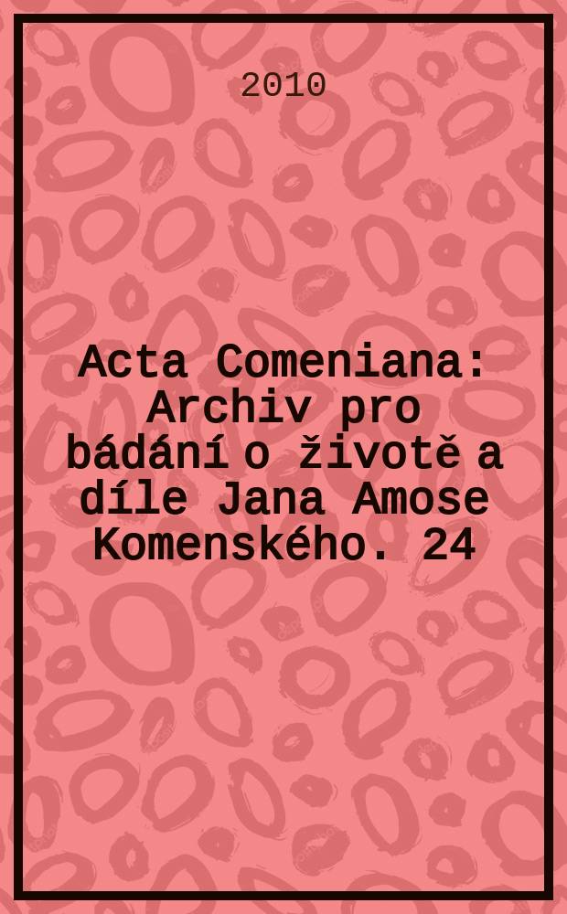 Acta Comeniana : Archiv pro bádání o životě a díle Jana Amose Komenského. 24 (48)