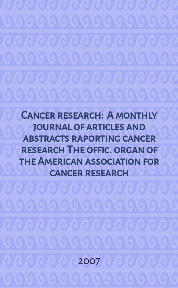 Cancer research : A monthly journal of articles and abstracts raporting cancer research The offic. organ of the American association for cancer research. Vol. 67, № 5