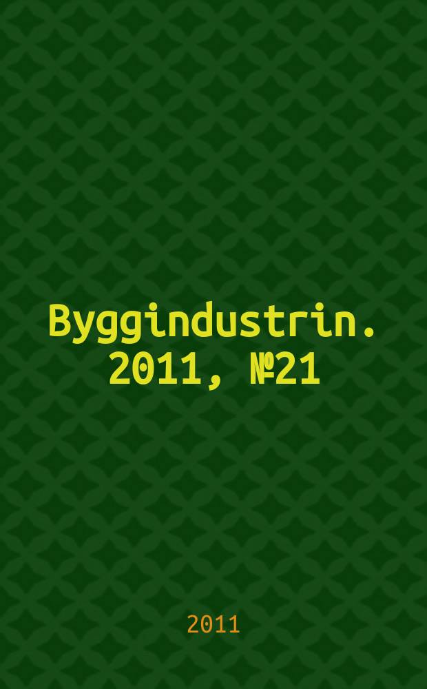Byggindustrin. 2011, № 21