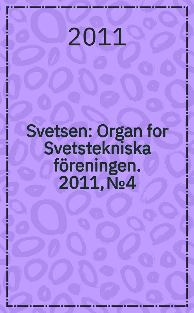 Svetsen : Organ for Svetstekniska föreningen. 2011, № 4