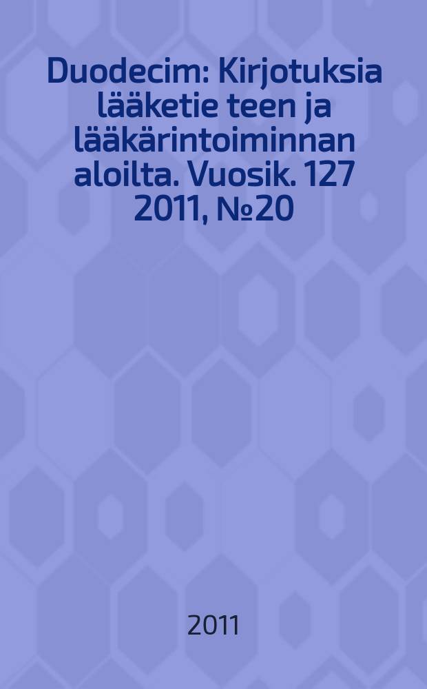 Duodecim : Kirjotuksia lääketie teen ja lääkärintoiminnan aloilta. Vuosik. 127 2011, № 20