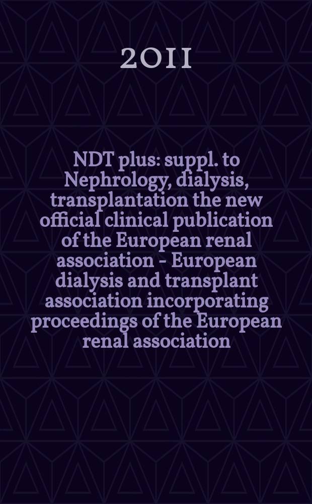 NDT plus : [suppl. to] Nephrology, dialysis, transplantation the new official clinical publication of the European renal association - European dialysis and transplant association incorporating proceedings of the European renal association, European dialysis and transplant association. Vol. 4, № 2