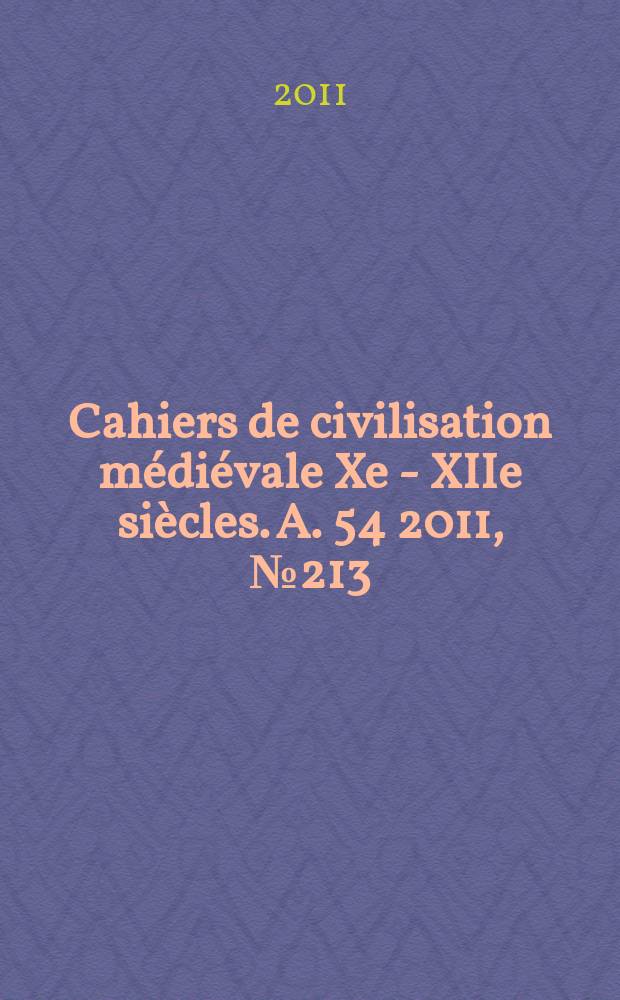 Cahiers de civilisation médiévale Xe - XIIe siècles. A. 54 2011, № 213