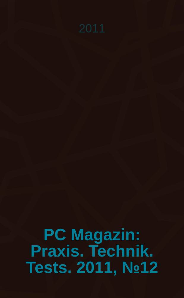 PC Magazin : Praxis. Technik. Tests. 2011, № 12