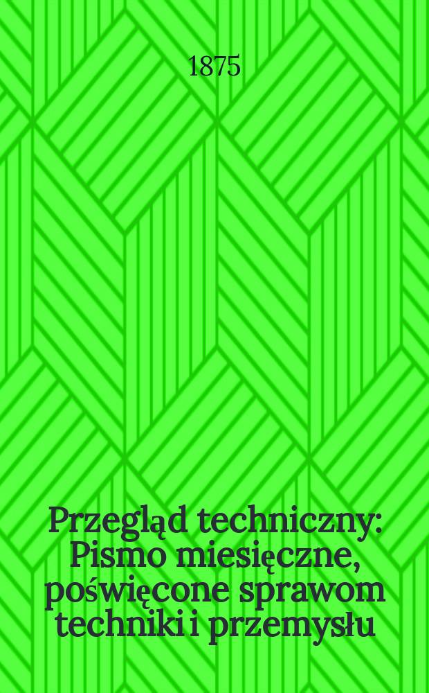 Przegląd techniczny : Pismo miesięczne, poświęcone sprawom techniki i przemysłu