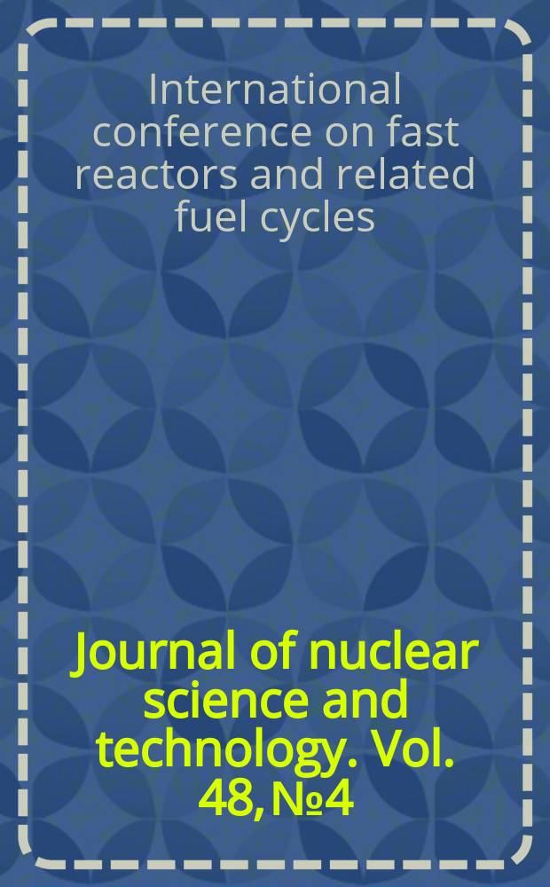 Journal of nuclear science and technology. Vol. 48, № 4 : Selected papers from International conference on fast reactors and related fuel cycles