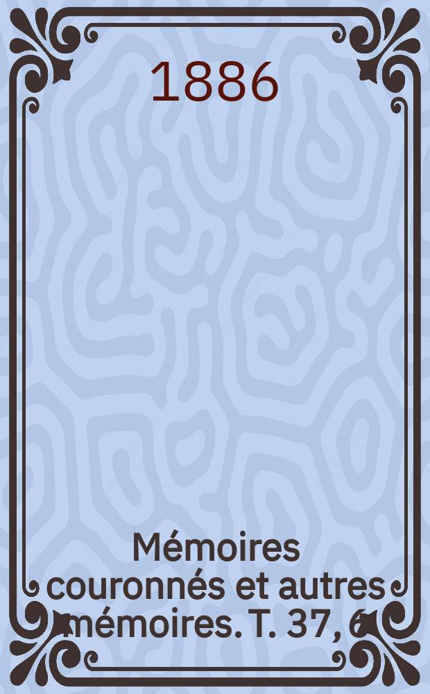 Mémoires couronnés et autres mémoires. T. 37, 6 : Lao-tze le premier philosophe chinois ou un prédécesseur de Schelling au VIe siècle avant notre ère = Лао-Цзы первый китайский философ или предшественник Шеллинг в 6 в. до н.э.