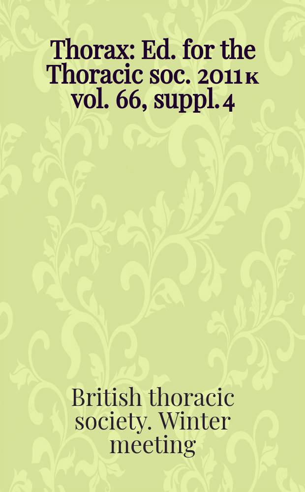 Thorax : Ed. for the Thoracic soc. 2011 к vol. 66, suppl. 4 : Programme and abstracts = Программа и материалы зимнего съезда 2011 года Британского торакального общества.