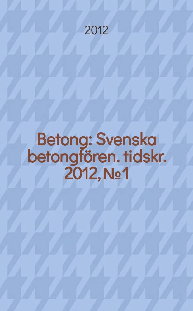 Betong : Svenska betongfören. tidskr. 2012, № 1