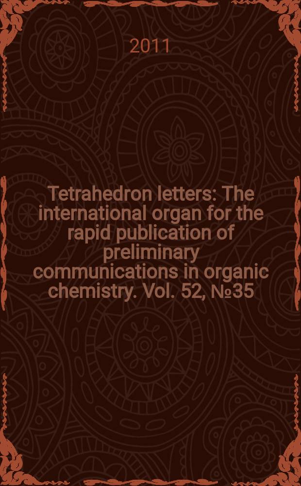 Tetrahedron letters : The international organ for the rapid publication of preliminary communications in organic chemistry. Vol. 52, № 35
