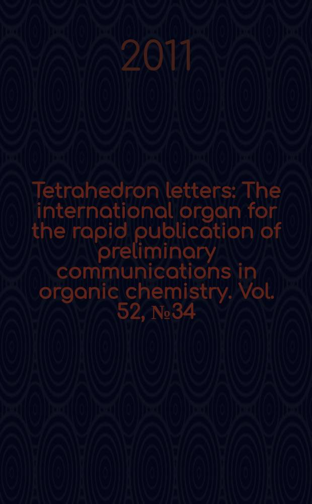 Tetrahedron letters : The international organ for the rapid publication of preliminary communications in organic chemistry. Vol. 52, № 34
