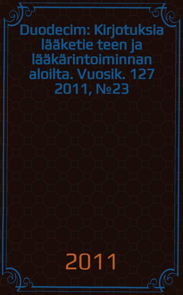 Duodecim : Kirjotuksia lääketie teen ja lääkärintoiminnan aloilta. Vuosik. 127 2011, № 23