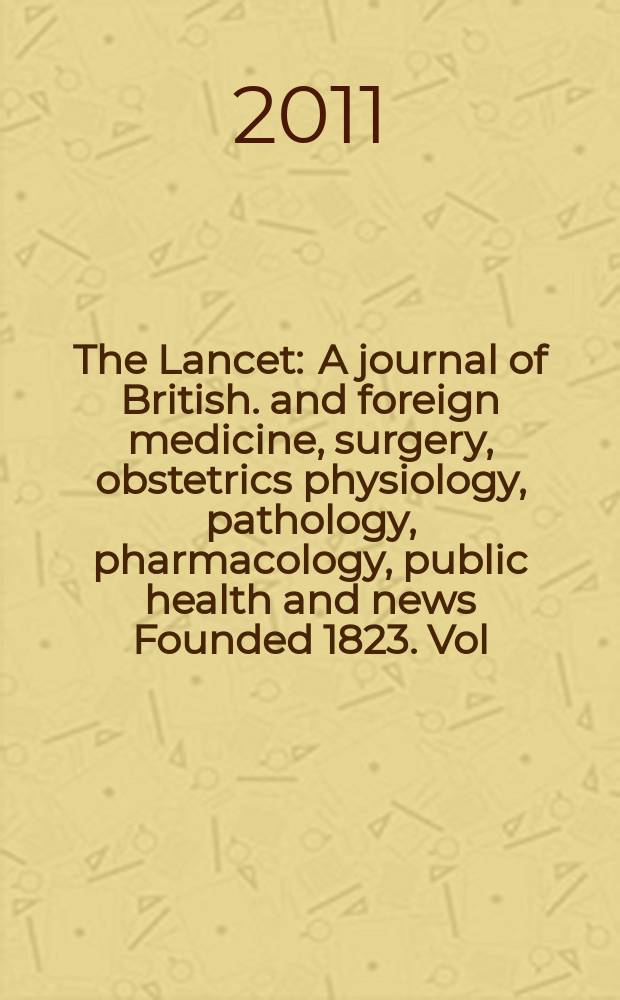 The Lancet : A journal of British. and foreign medicine, surgery, obstetrics physiology, pathology, pharmacology , public health and news Founded 1823. Vol. 377, № 9773