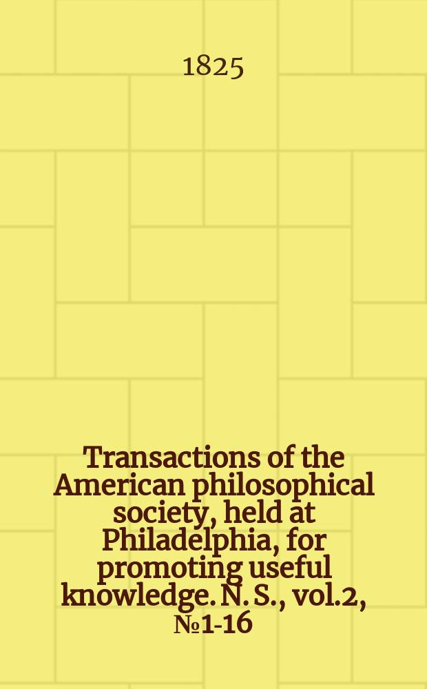 Transactions of the American philosophical society, held at Philadelphia, for promoting useful knowledge. N. S. ,vol.2, № 1-16