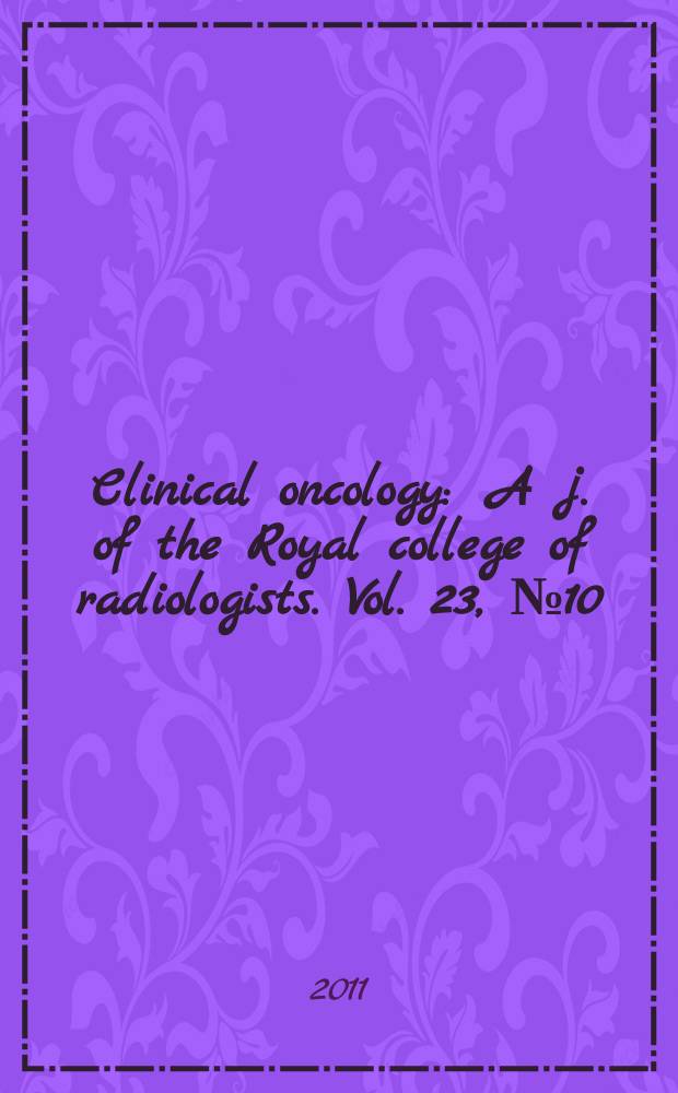 Clinical oncology : A j. of the Royal college of radiologists. Vol. 23, № 10