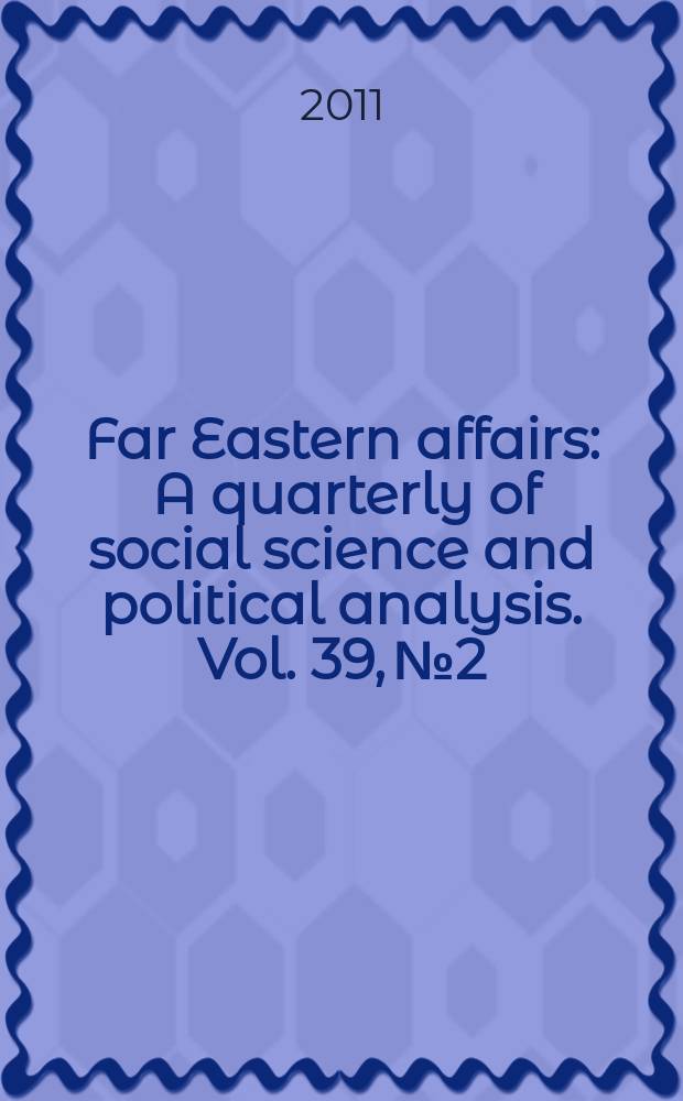 Far Eastern affairs : A quarterly of social science and political analysis. Vol. 39, № 2