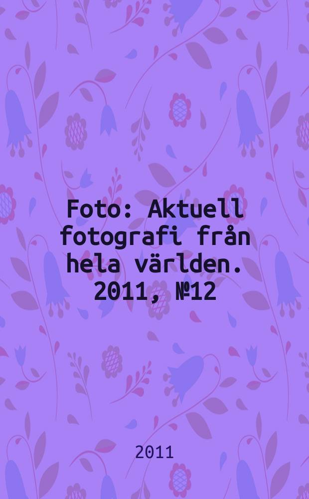 Foto : Aktuell fotografi från hela världen. 2011, № 12