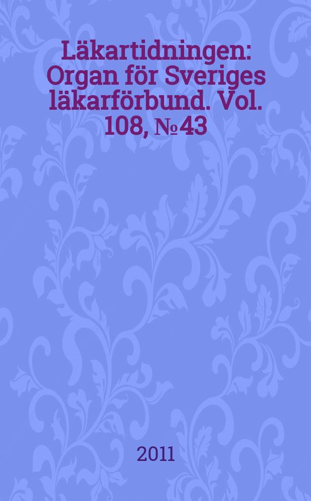 Läkartidningen : Organ för Sveriges läkarförbund. Vol. 108, № 43