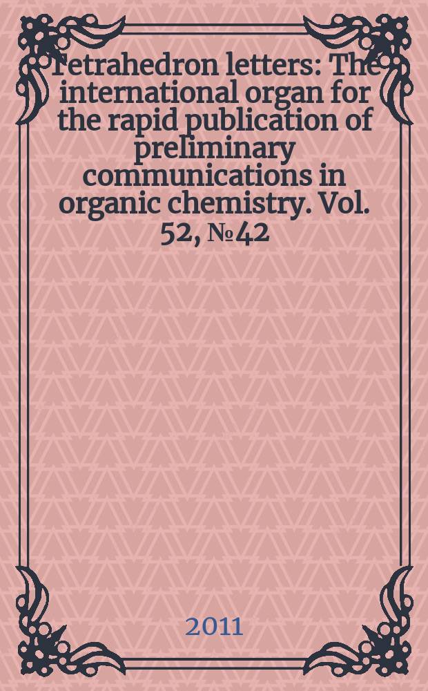 Tetrahedron letters : The international organ for the rapid publication of preliminary communications in organic chemistry. Vol. 52, № 42