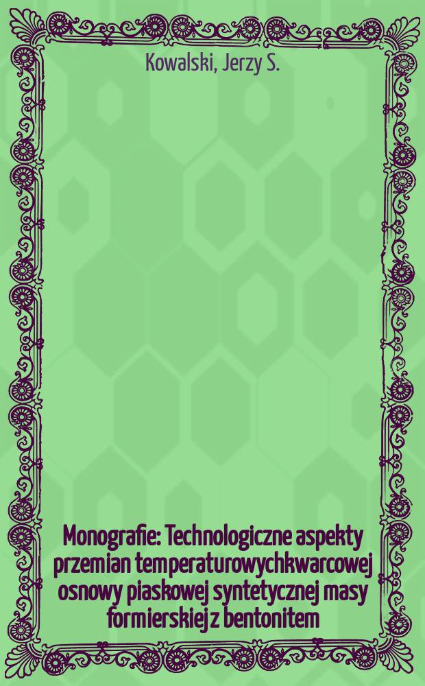 Monografie : Technologiczne aspekty przemian temperaturowychkwarcowej osnowy piaskowej syntetycznej masy formierskiej z bentonitem
