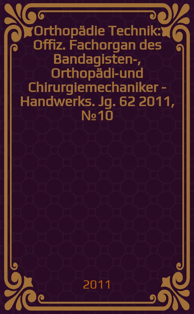 Orthopädie Technik : Offiz. Fachorgan des Bandagisten-, Orthopädie- und Chirurgiemechaniker - Handwerks. Jg. 62 2011, № 10
