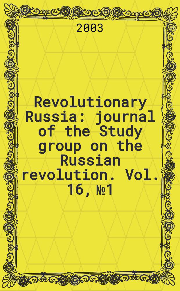 Revolutionary Russia : journal of the Study group on the Russian revolution. Vol. 16, № 1
