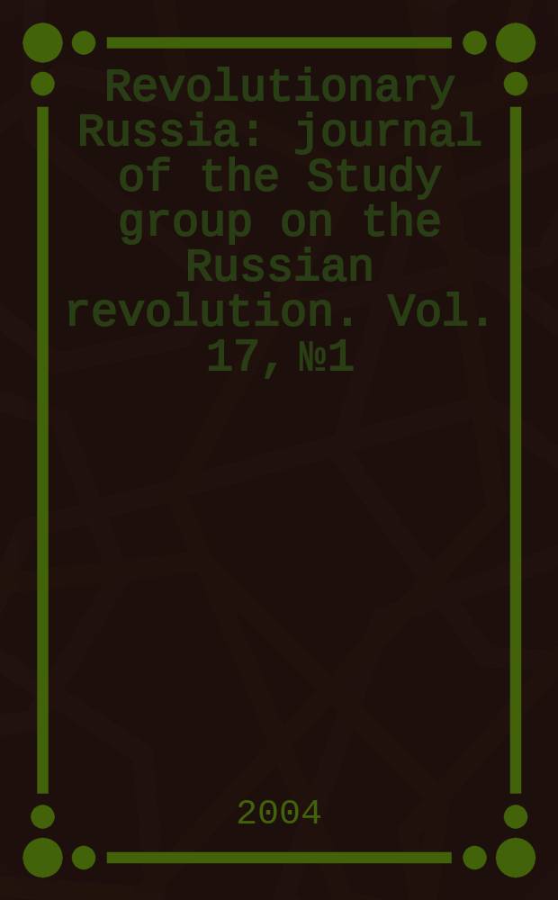 Revolutionary Russia : journal of the Study group on the Russian revolution. Vol. 17, № 1