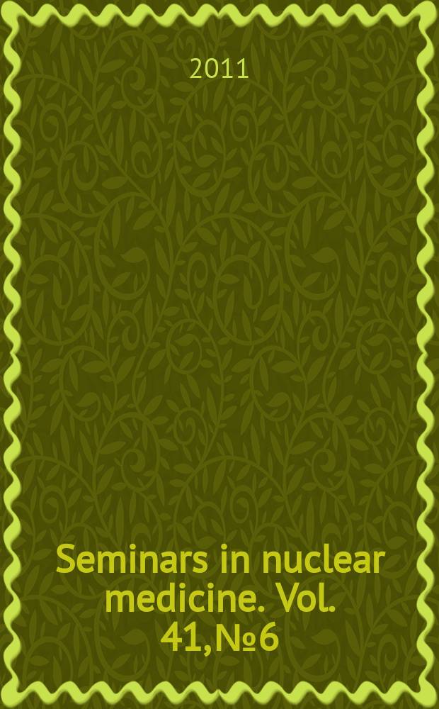 Seminars in nuclear medicine. Vol. 41, № 6 : Image perception in nuclear medicine = Восприятие изображения в ядерной медицине