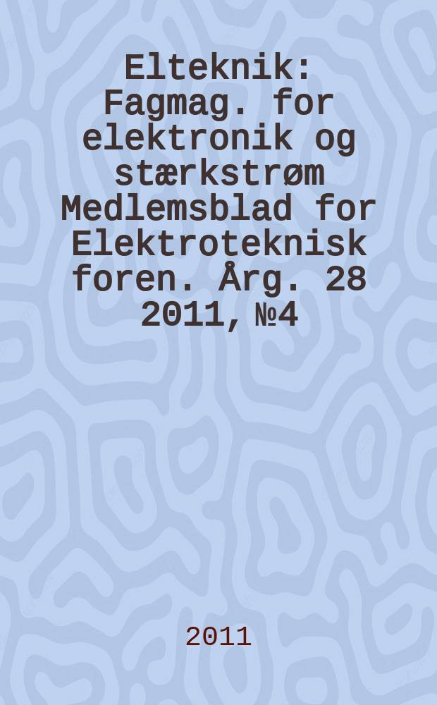 Elteknik : Fagmag. for elektronik og stærkstrøm Medlemsblad for Elektroteknisk foren. Årg. 28 2011, № 4