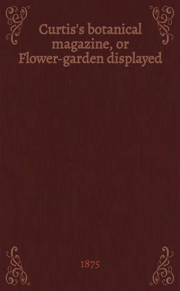 Curtis's botanical magazine, or Flower-garden displayed : In which the most ornamental foreign plants, cultivated in the open ground, the green house and the stove, are accurately represented in their natural colours ... Ser. 3, vol. 31 (101)