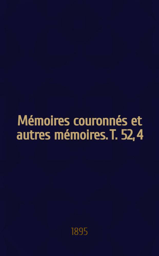 Mémoires couronnés et autres mémoires. T. 52, 4 : Histoire du Conseil privé dans les anciens Pays-Bas = История Тайного Совета в Нидерландах