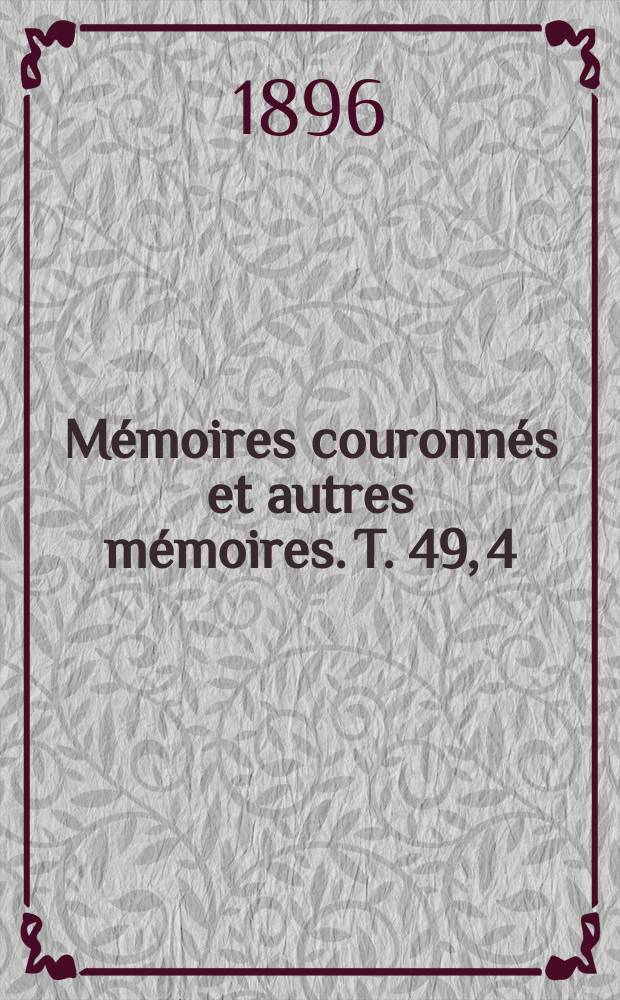 Mémoires couronnés et autres mémoires. T. 49, 4 : Sur la position des comtes dans le royaume franc, depuis Clovis jusqu'au traité de Verdun = Положение графов во Франкском королевстве от Кловиса до падения Вердена