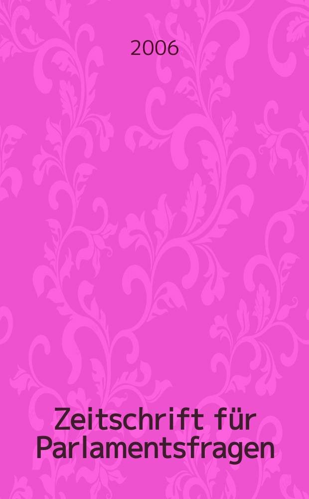 Zeitschrift f&uuml;r Parlamentsfragen : ZParl. Jg. 37 2006, H. 2
