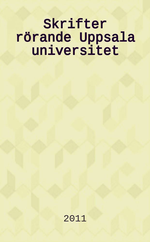 Skrifter rörande Uppsala universitet : Inbjudan till rektorsskriftet vid Uppsala universitet den 16 december 2011