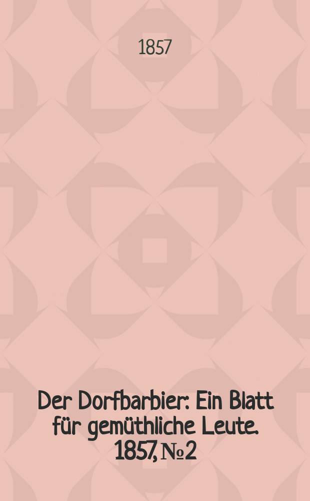 Der Dorfbarbier : Ein Blatt für gemüthliche Leute. 1857, № 2