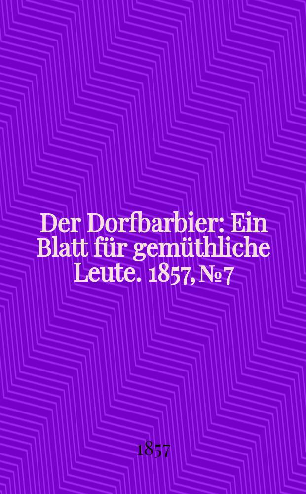 Der Dorfbarbier : Ein Blatt für gemüthliche Leute. 1857, № 7