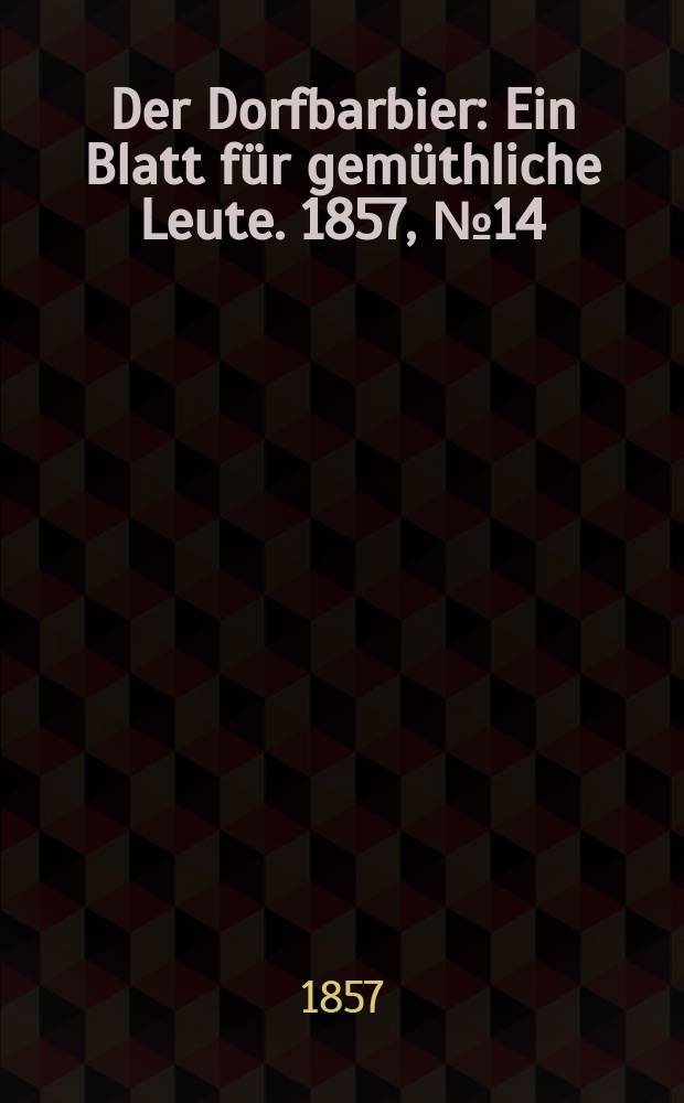Der Dorfbarbier : Ein Blatt für gemüthliche Leute. 1857, № 14
