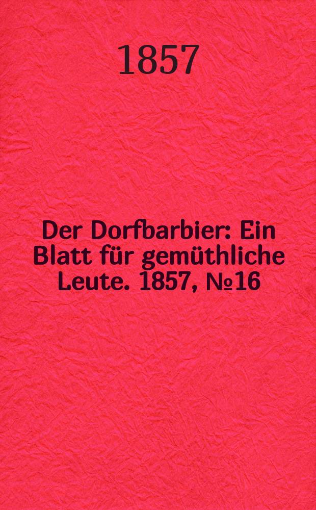 Der Dorfbarbier : Ein Blatt für gemüthliche Leute. 1857, № 16