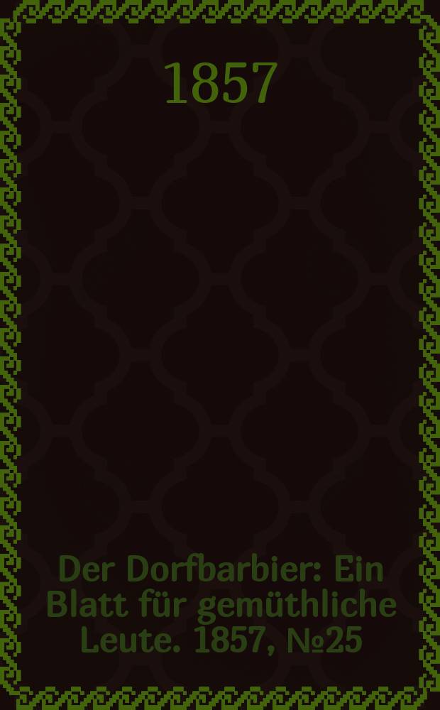 Der Dorfbarbier : Ein Blatt für gemüthliche Leute. 1857, № 25