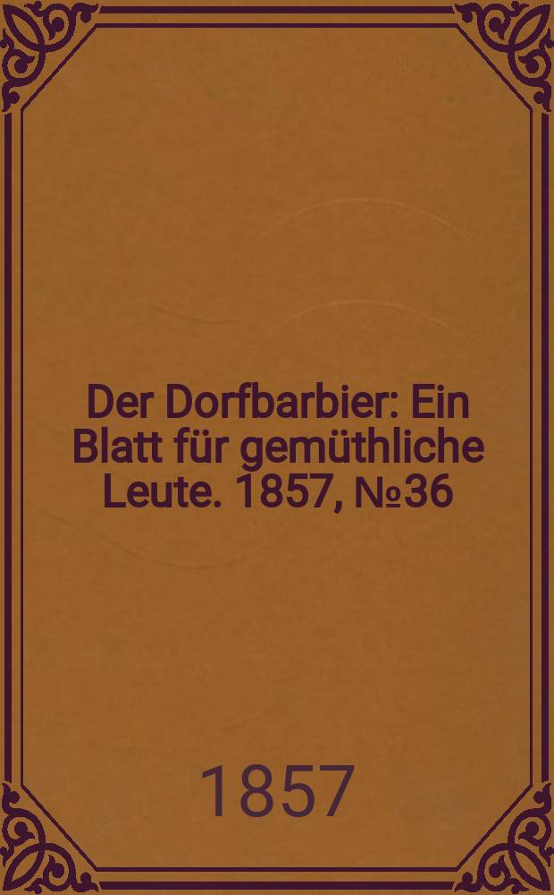 Der Dorfbarbier : Ein Blatt für gemüthliche Leute. 1857, № 36