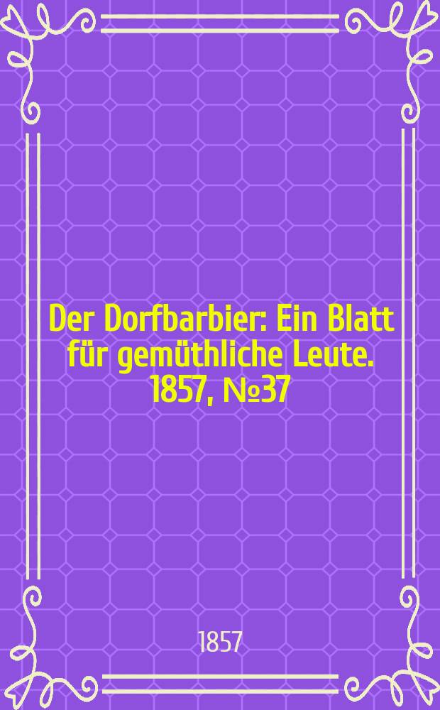 Der Dorfbarbier : Ein Blatt für gemüthliche Leute. 1857, № 37