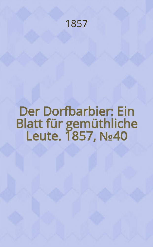 Der Dorfbarbier : Ein Blatt für gemüthliche Leute. 1857, № 40
