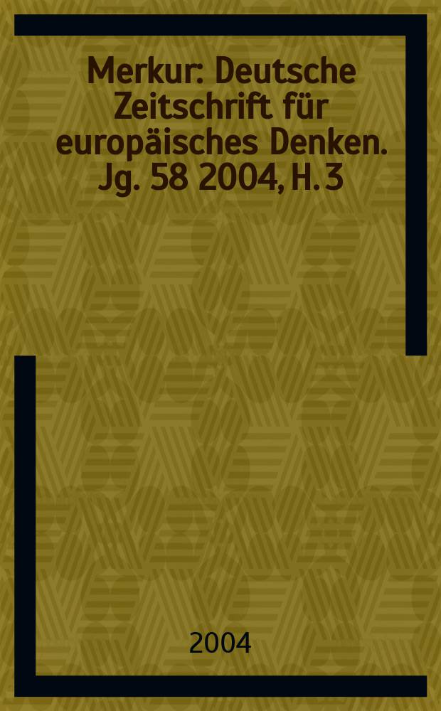 Merkur : Deutsche Zeitschrift für europäisches Denken. Jg. 58 2004, H. 3 (659)