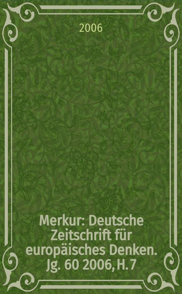 Merkur : Deutsche Zeitschrift für europäisches Denken. Jg. 60 2006, H. 7 (687)