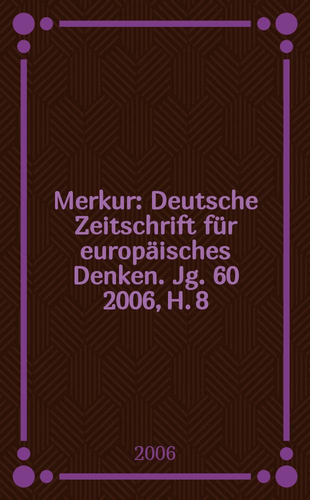 Merkur : Deutsche Zeitschrift für europäisches Denken. Jg. 60 2006, H. 8 (688)