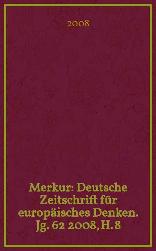 Merkur : Deutsche Zeitschrift für europäisches Denken. Jg. 62 2008, H. 8 (711)