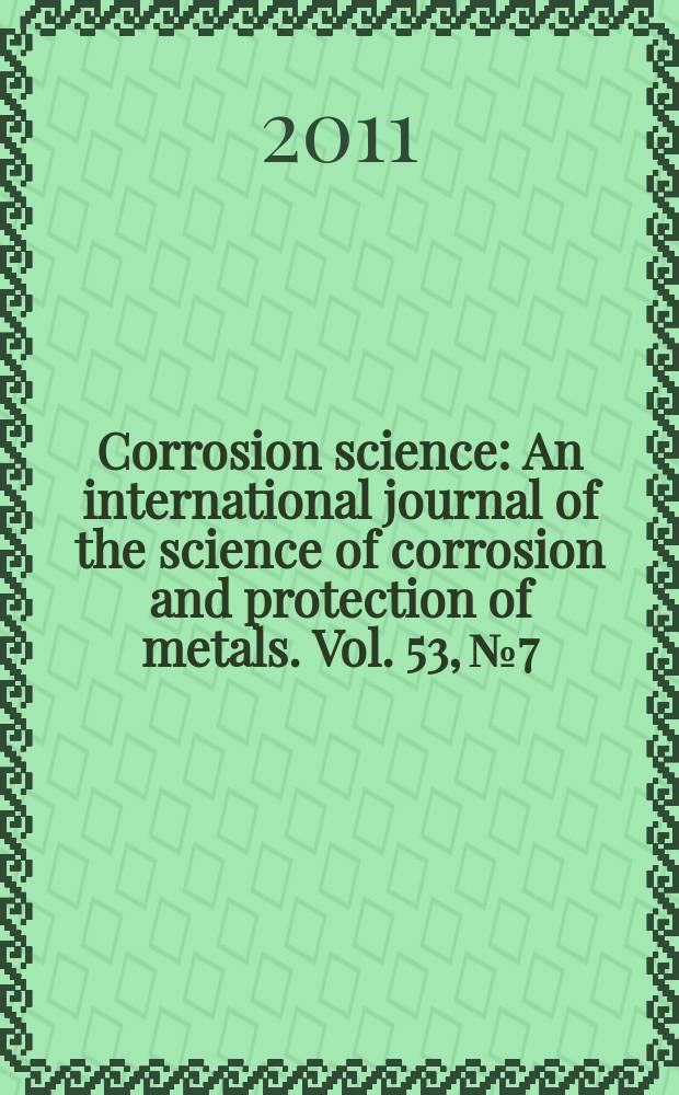 Corrosion science : An international journal of the science of corrosion and protection of metals. Vol. 53, № 7