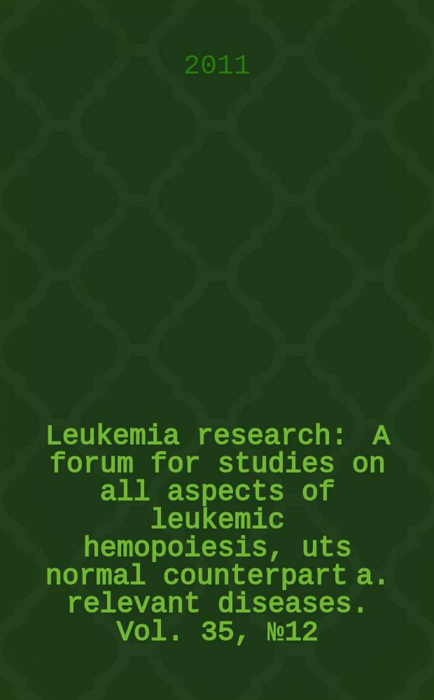 Leukemia research : A forum for studies on all aspects of leukemic hemopoiesis, uts normal counterpart a. relevant diseases. Vol. 35, № 12