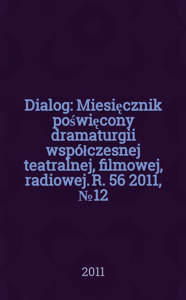 Dialog : Miesięcznik poświęcony dramaturgii współczesnej teatralnej, filmowej, radiowej. R. 56 2011, № 12 (661)