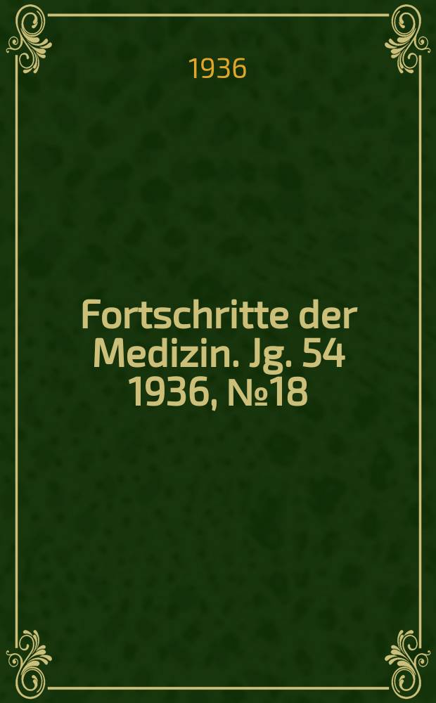 Fortschritte der Medizin. Jg. 54 1936, № 18